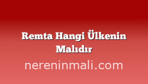 Remta Hangi Ülkenin Malıdır