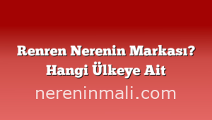 Renren Nerenin Markası? Hangi Ülkeye Ait