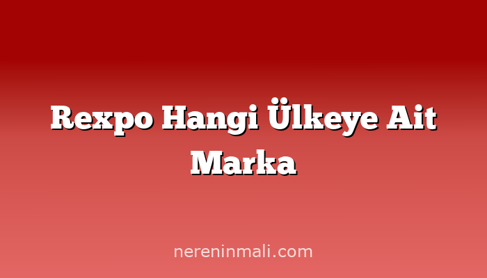 Rexpo Hangi Ülkeye Ait Marka