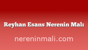 Reyhan Esans Nerenin Malı