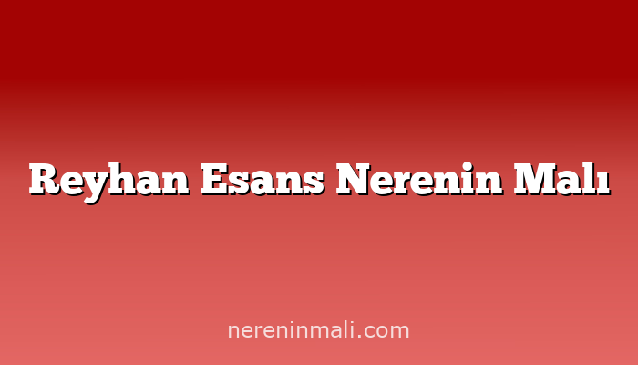 Reyhan Esans Nerenin Malı