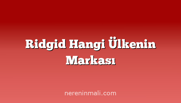 Ridgid Hangi Ülkenin Markası