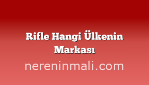 Rifle Hangi Ülkenin Markası