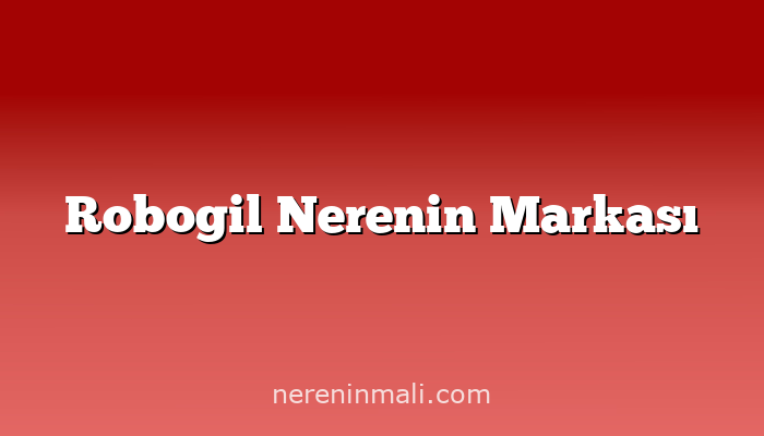 Robogil Nerenin Markası