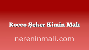 Rocco Şeker Kimin Malı