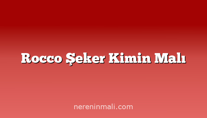 Rocco Şeker Kimin Malı