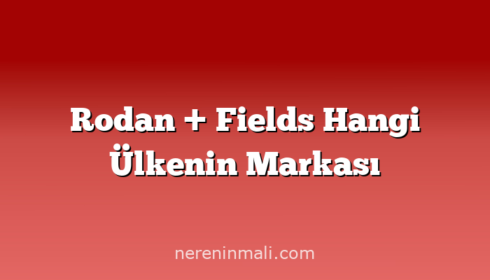 Rodan + Fields Hangi Ülkenin Markası