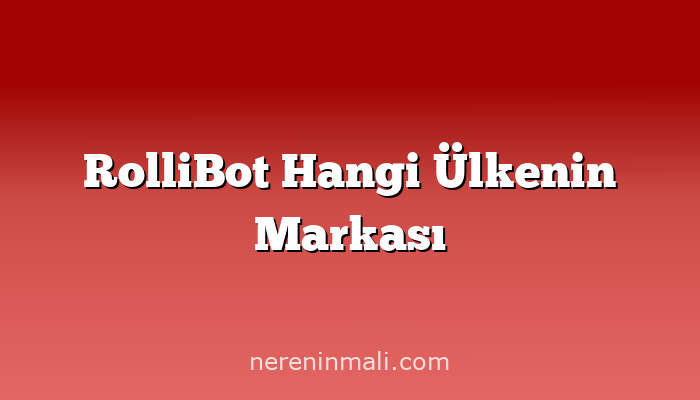 RolliBot Hangi Ülkenin Markası