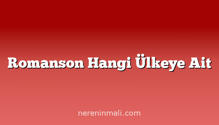 Romanson Hangi Ülkeye Ait