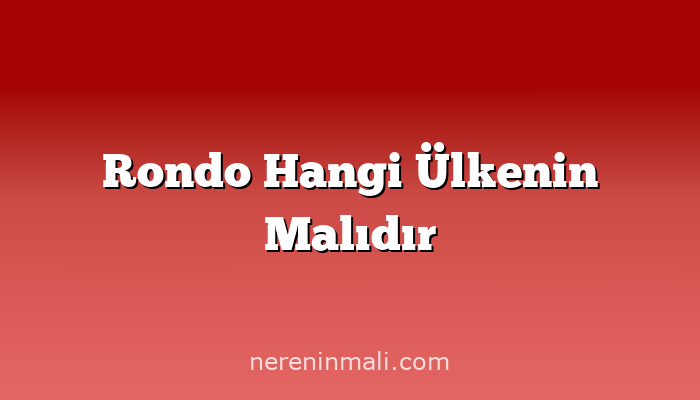 Rondo Hangi Ülkenin Malıdır