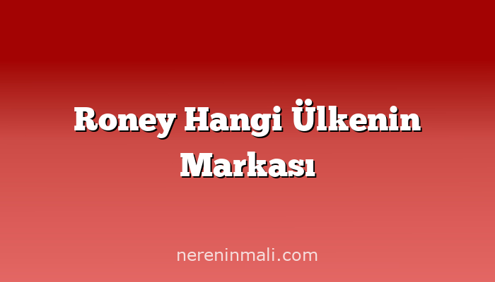 Roney Hangi Ülkenin Markası