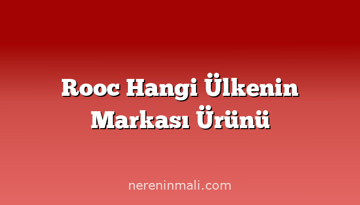 Rooc Hangi Ülkenin Markası Ürünü