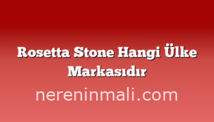 Rosetta Stone Hangi Ülke Markasıdır