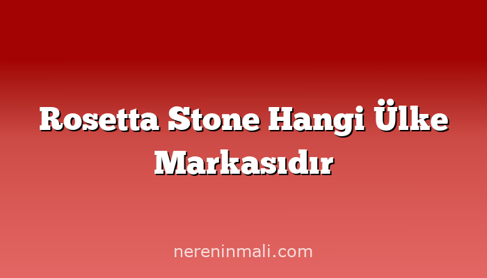 Rosetta Stone Hangi Ülke Markasıdır