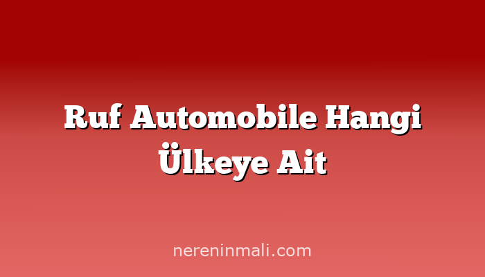 Ruf Automobile Hangi Ülkeye Ait