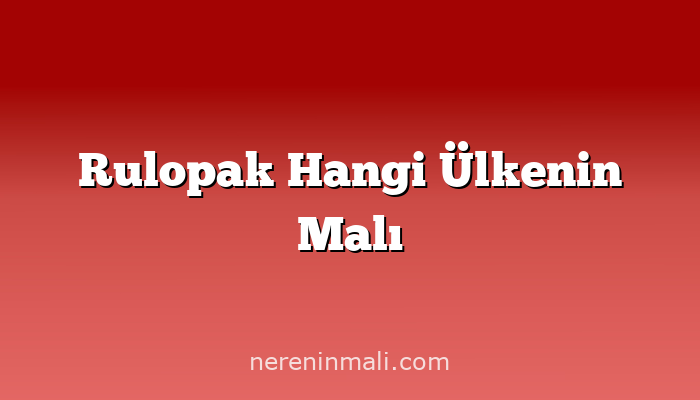 Rulopak Hangi Ülkenin Malı