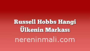 Russell Hobbs Hangi Ülkenin Markası