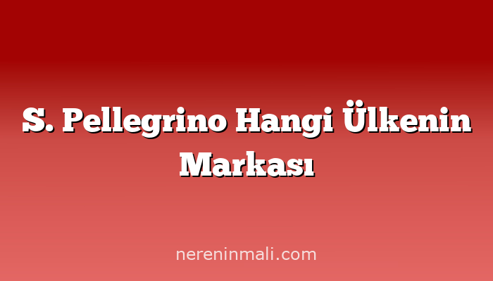 S. Pellegrino Hangi Ülkenin Markası