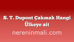 S. T. Dupont Çakmak Hangi Ülkeye ait