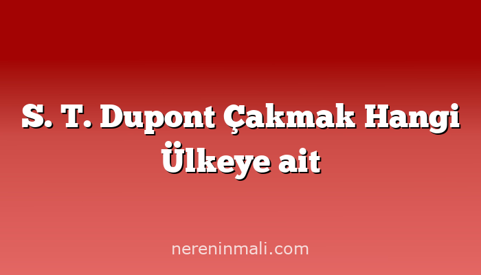 S. T. Dupont Çakmak Hangi Ülkeye ait