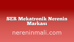 SER Mekatronik Nerenin Markası