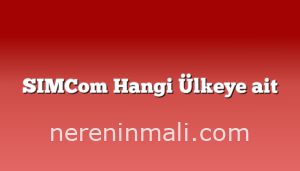 SIMCom Hangi Ülkeye ait