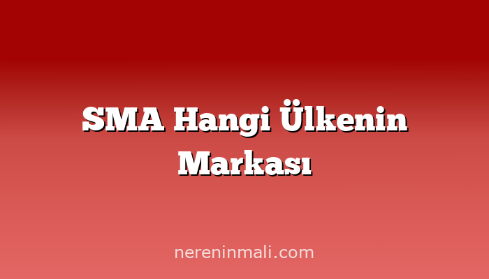 SMA Hangi Ülkenin Markası