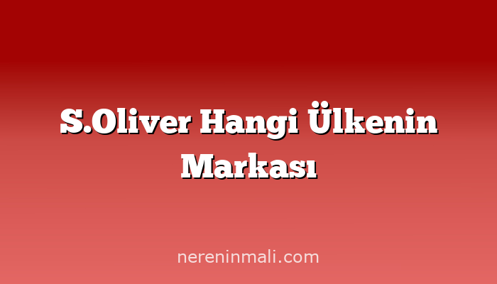 S.Oliver Hangi Ülkenin Markası