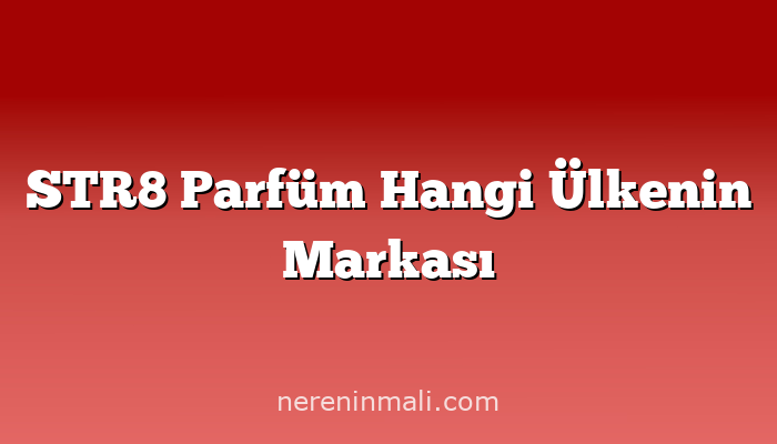 STR8 Parfüm Hangi Ülkenin Markası