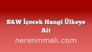 S&W İçecek Hangi Ülkeye Ait