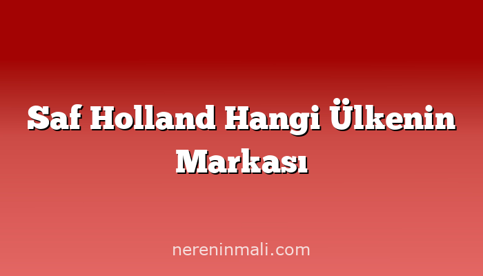 Saf Holland Hangi Ülkenin Markası