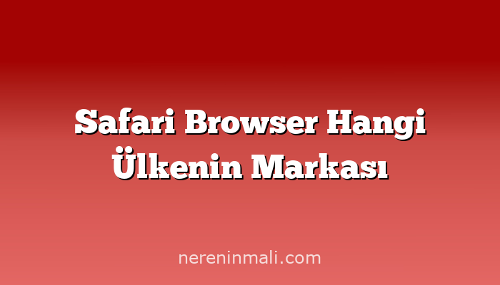 Safari Browser Hangi Ülkenin Markası