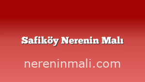 Safiköy Nerenin Malı