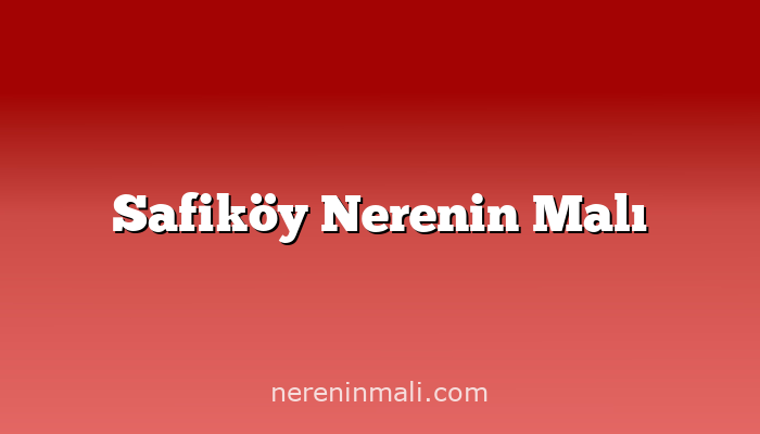 Safiköy Nerenin Malı