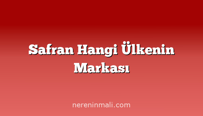 Safran Hangi Ülkenin Markası