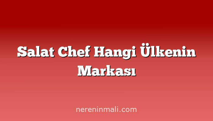 Salat Chef Hangi Ülkenin Markası