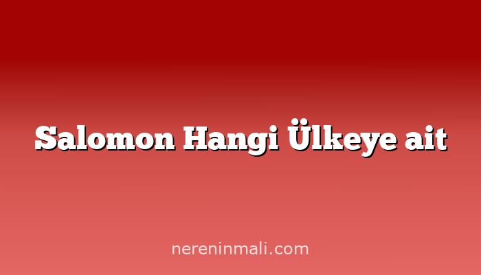 Salomon Hangi Ülkeye ait