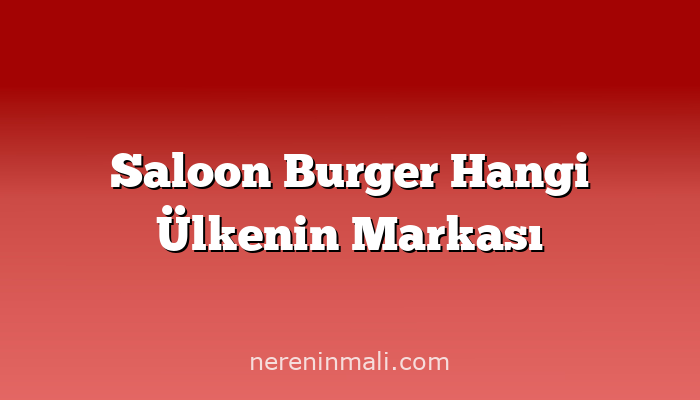 Saloon Burger Hangi Ülkenin Markası