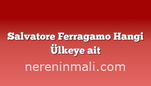 Salvatore Ferragamo Hangi Ülkeye ait