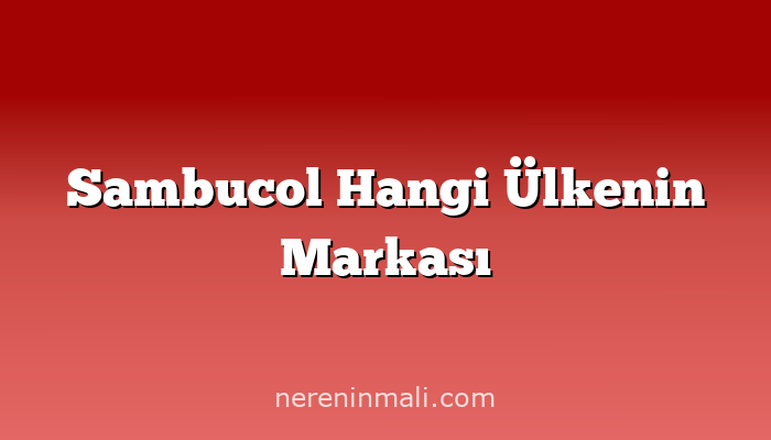 Sambucol Hangi Ülkenin Markası