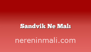 Sandvik Ne Malı