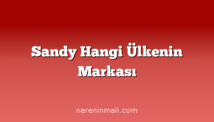 Sandy Hangi Ülkenin Markası