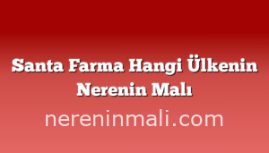 Santa Farma Hangi Ülkenin Nerenin Malı