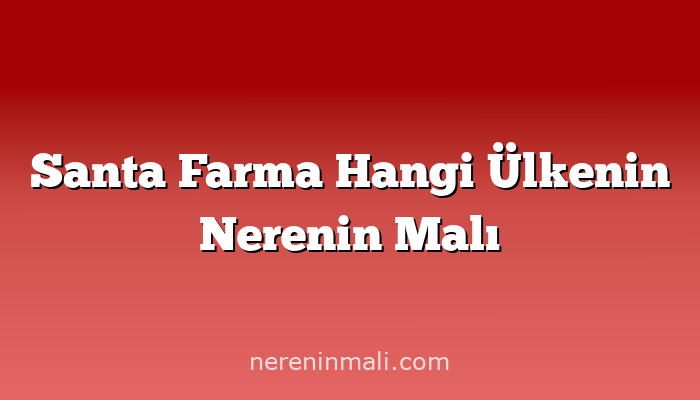 Santa Farma Hangi Ülkenin Nerenin Malı