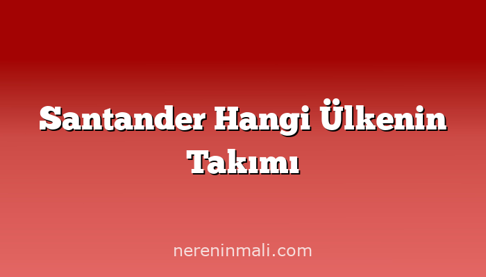 Santander Hangi Ülkenin Takımı