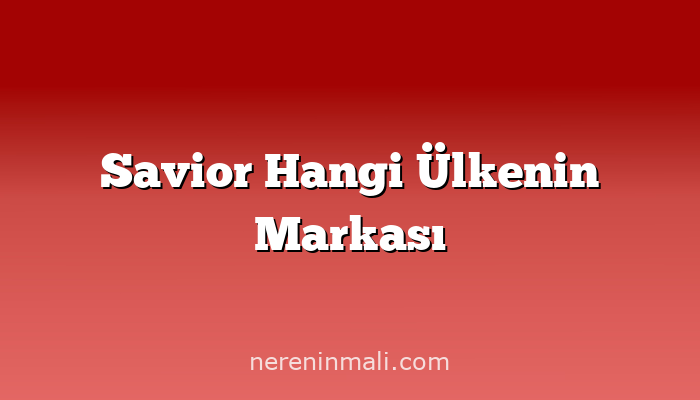 Savior Hangi Ülkenin Markası