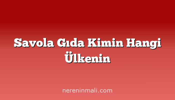 Savola Gıda Kimin Hangi Ülkenin