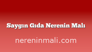 Saygın Gıda Nerenin Malı