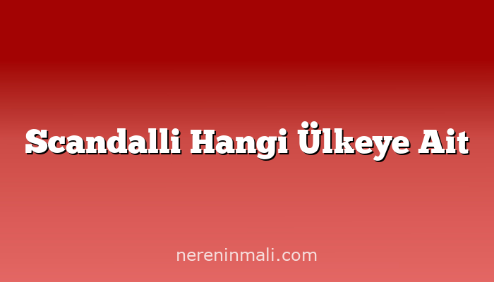 Scandalli Hangi Ülkeye Ait