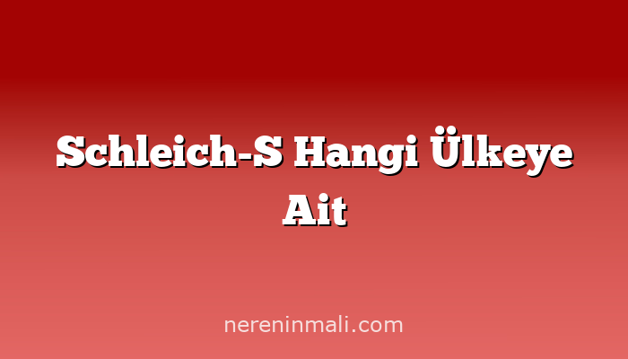 Schleich-S Hangi Ülkeye Ait